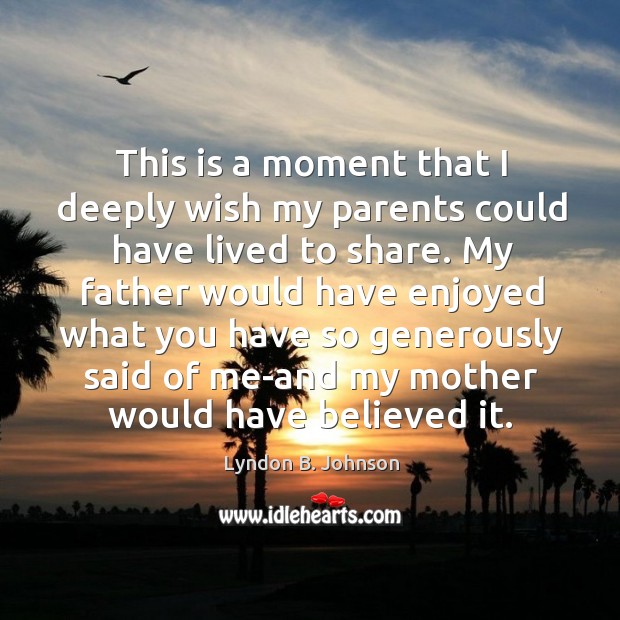 This is a moment that I deeply wish my parents could have lived to share. Lyndon B. Johnson Picture Quote