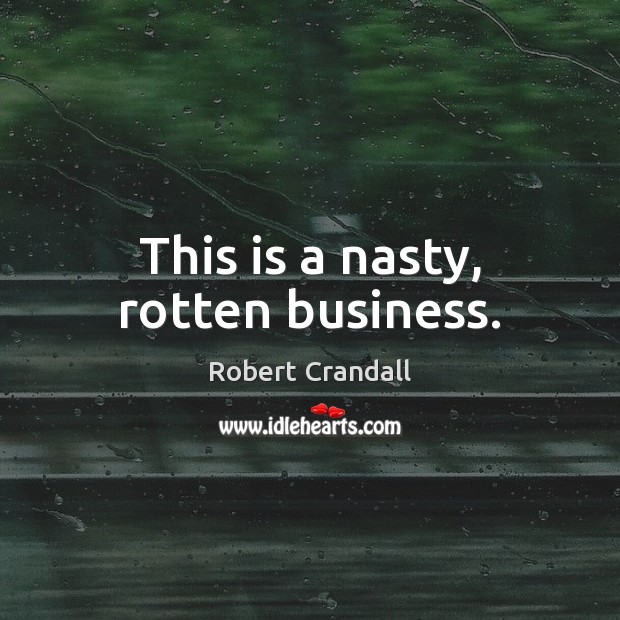 This is a nasty, rotten business. Robert Crandall Picture Quote