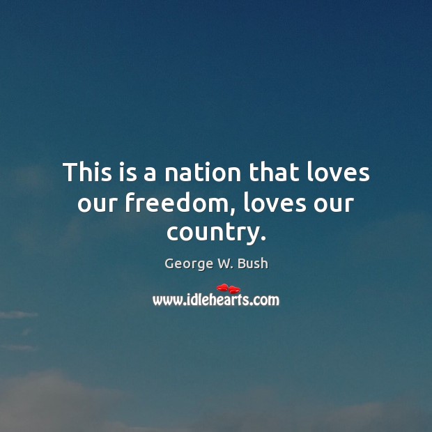 This is a nation that loves our freedom, loves our country. Image