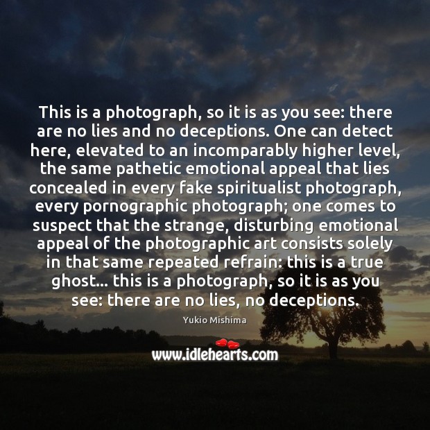 This is a photograph, so it is as you see: there are Yukio Mishima Picture Quote