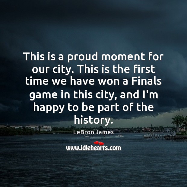 This is a proud moment for our city. This is the first LeBron James Picture Quote