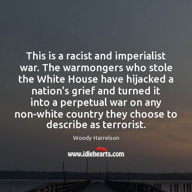 This is a racist and imperialist war. The warmongers who stole the Woody Harrelson Picture Quote