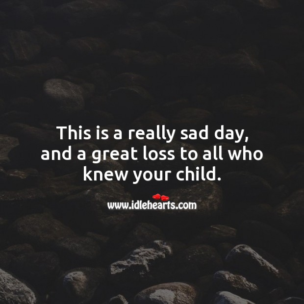 This is a really sad day, and a great loss to all who knew your child. Sympathy Messages for Loss of Child Image