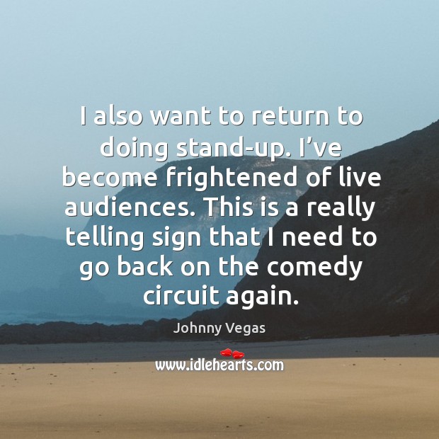 This is a really telling sign that I need to go back on the comedy circuit again. Johnny Vegas Picture Quote