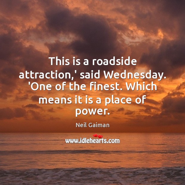 This is a roadside attraction,’ said Wednesday. ‘One of the finest. Neil Gaiman Picture Quote