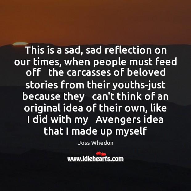This is a sad, sad reflection on our times, when people must Joss Whedon Picture Quote