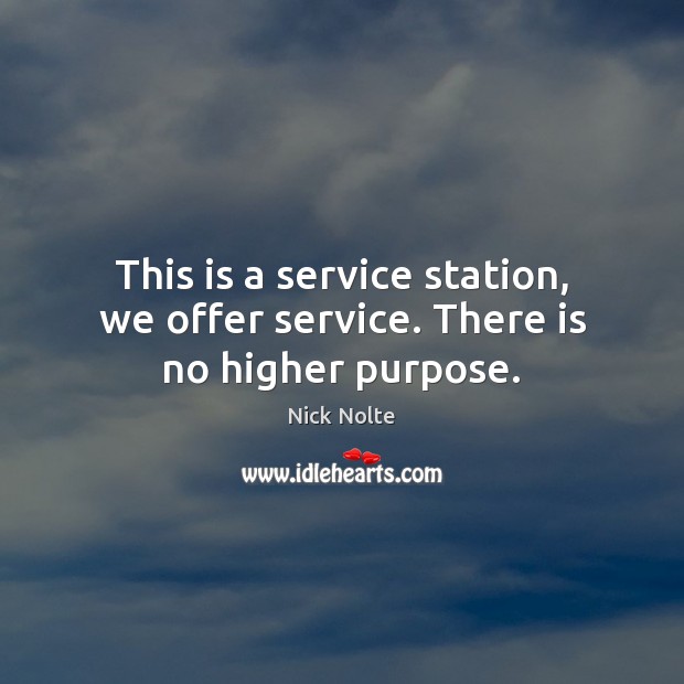 This is a service station, we offer service. There is no higher purpose. Image