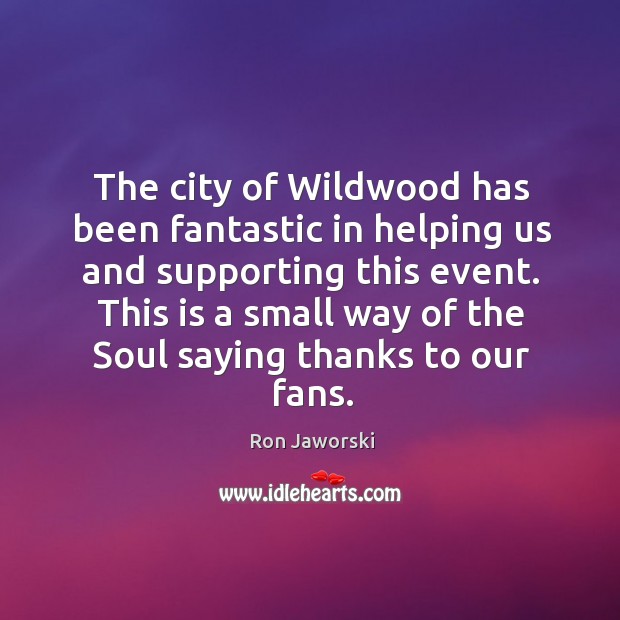This is a small way of the soul saying thanks to our fans. Ron Jaworski Picture Quote