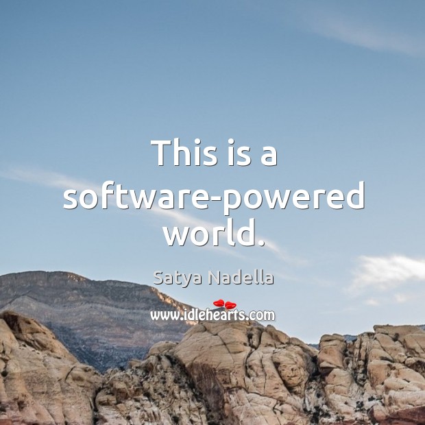 This is a software-powered world. Satya Nadella Picture Quote