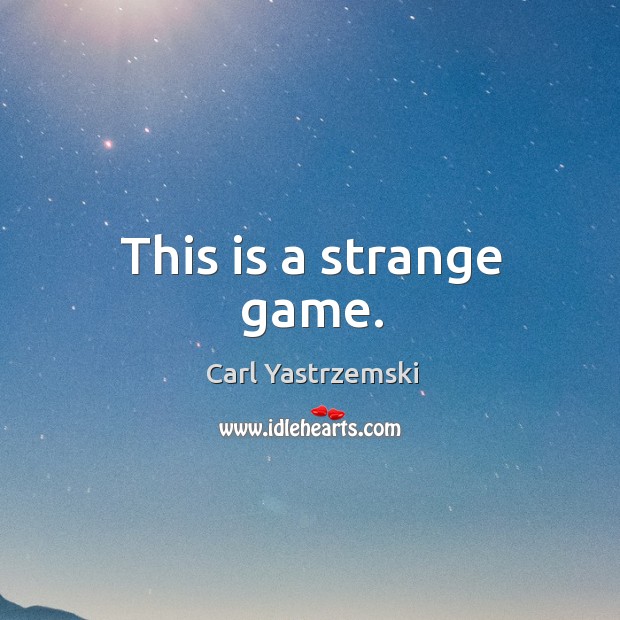 This is a strange game. Carl Yastrzemski Picture Quote