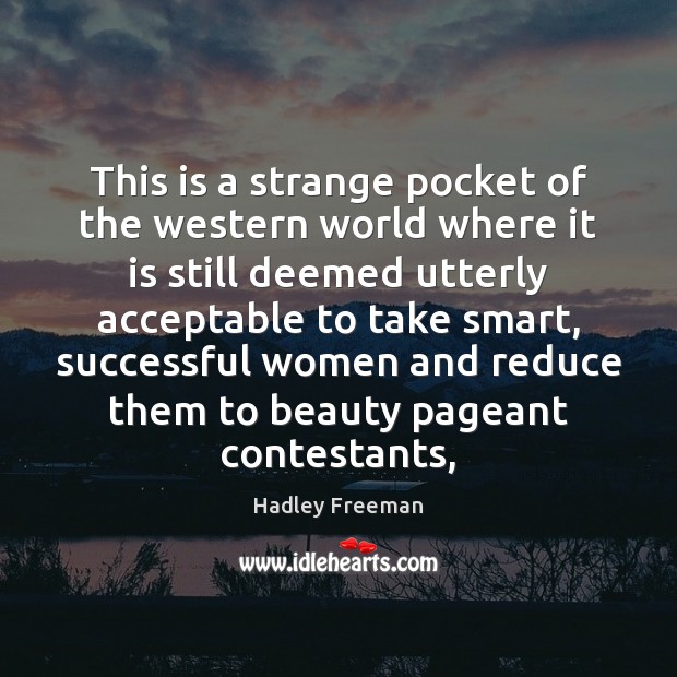This is a strange pocket of the western world where it is Hadley Freeman Picture Quote