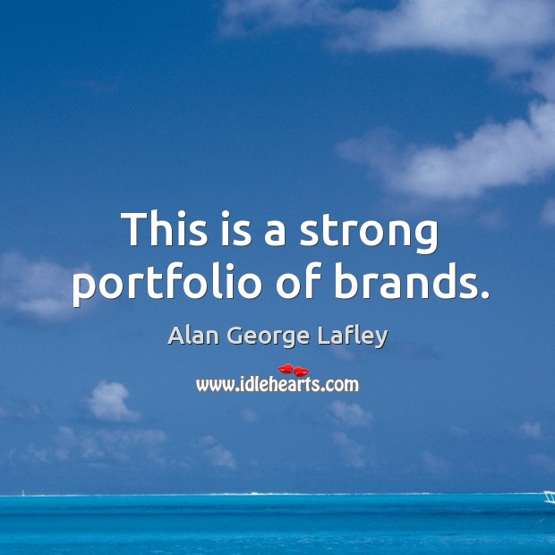 This is a strong portfolio of brands. Alan George Lafley Picture Quote