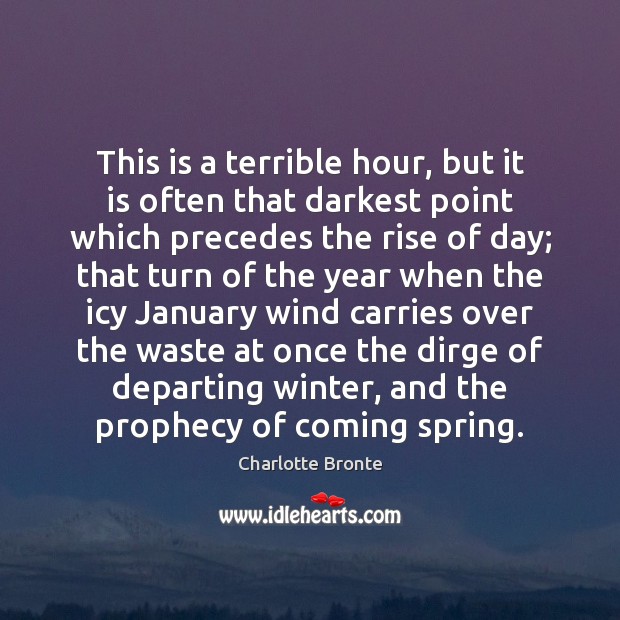 This is a terrible hour, but it is often that darkest point Charlotte Bronte Picture Quote