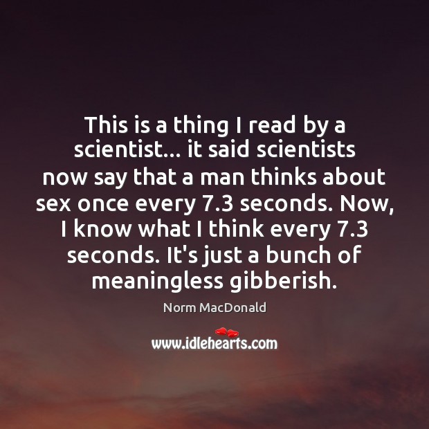 This is a thing I read by a scientist… it said scientists Norm MacDonald Picture Quote
