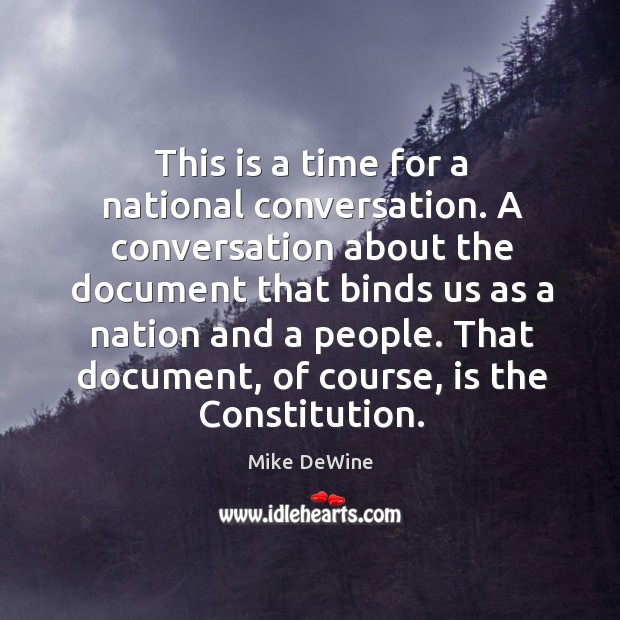 This is a time for a national conversation. A conversation about the document that binds Mike DeWine Picture Quote