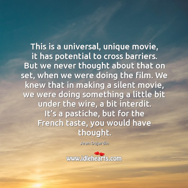 This is a universal, unique movie, it has potential to cross barriers. Jean Dujardin Picture Quote