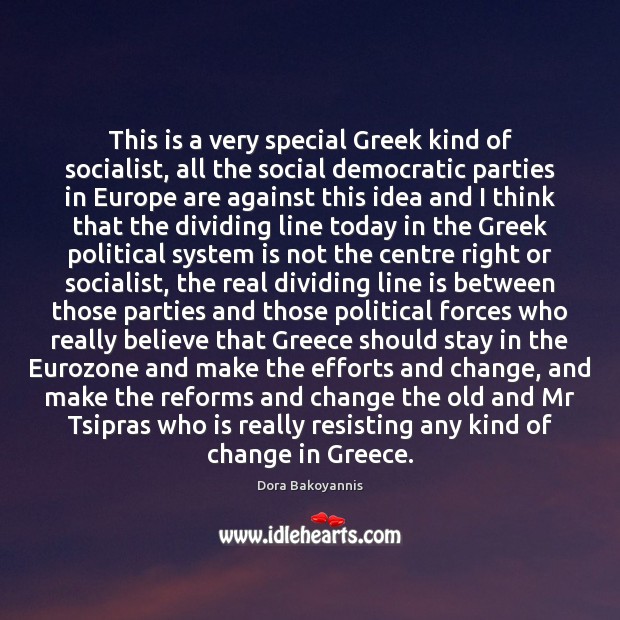 This is a very special Greek kind of socialist, all the social Dora Bakoyannis Picture Quote
