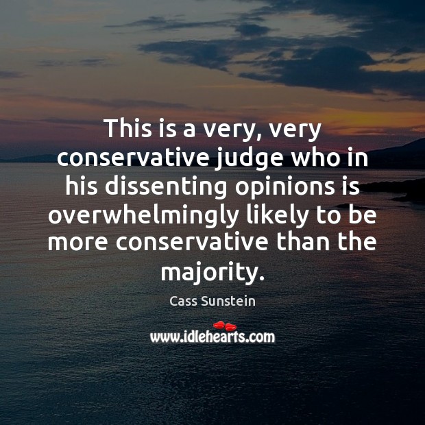 This is a very, very conservative judge who in his dissenting opinions Cass Sunstein Picture Quote