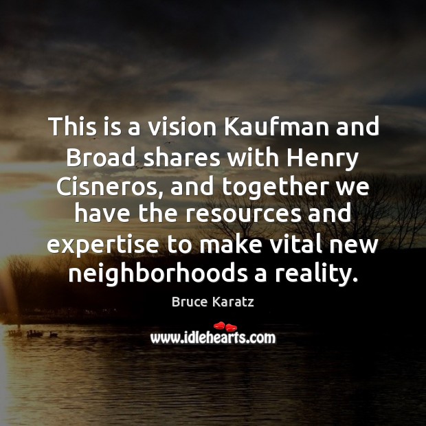 This is a vision Kaufman and Broad shares with Henry Cisneros, and Image