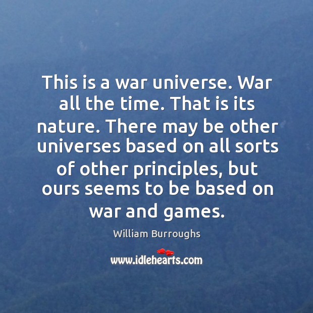 This is a war universe. War all the time. That is its nature. William Burroughs Picture Quote