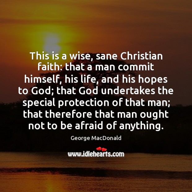 This is a wise, sane Christian faith: that a man commit himself, George MacDonald Picture Quote