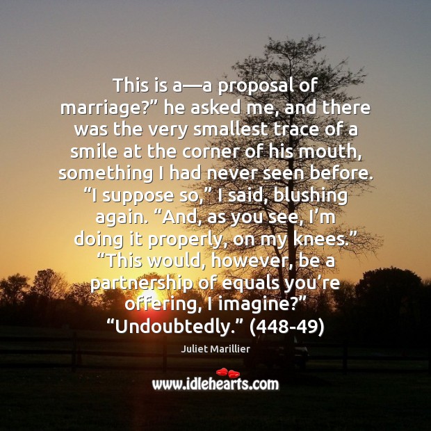 This is a—a proposal of marriage?” he asked me, and there Juliet Marillier Picture Quote
