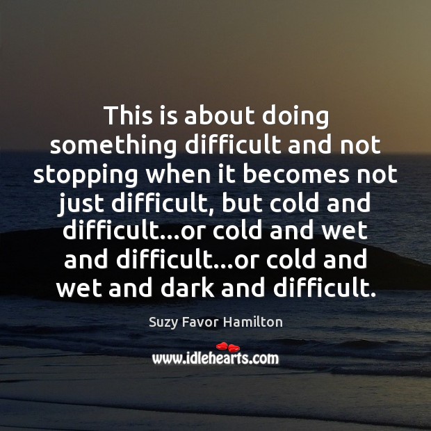 This is about doing something difficult and not stopping when it becomes Suzy Favor Hamilton Picture Quote