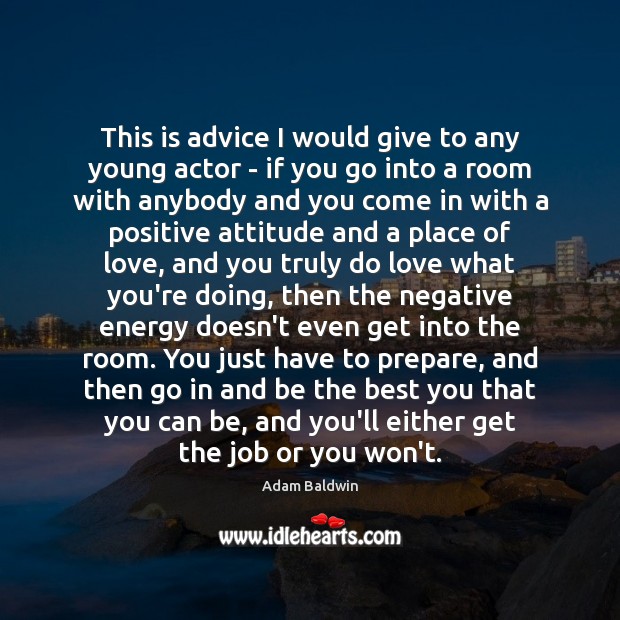 This is advice I would give to any young actor – if Positive Attitude Quotes Image