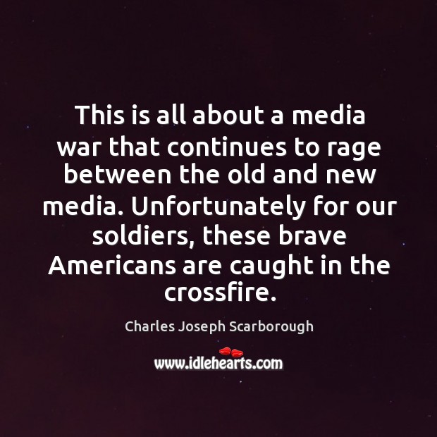 This is all about a media war that continues to rage between the old and new media. Charles Joseph Scarborough Picture Quote