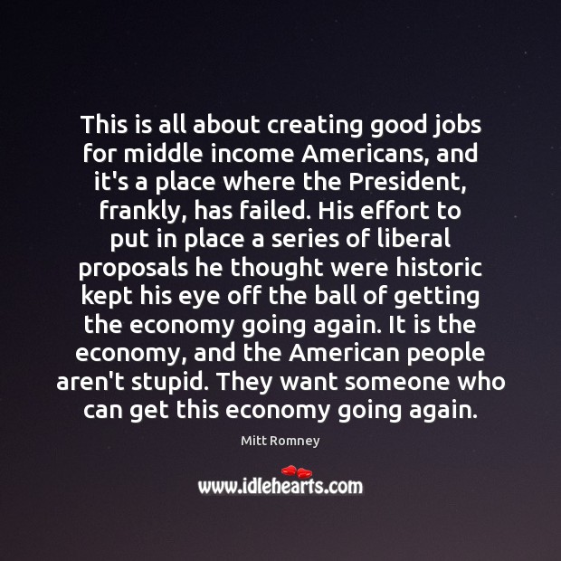 This is all about creating good jobs for middle income Americans, and Mitt Romney Picture Quote