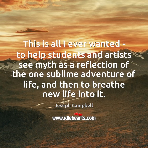 This is all I ever wanted – to help students and artists Joseph Campbell Picture Quote