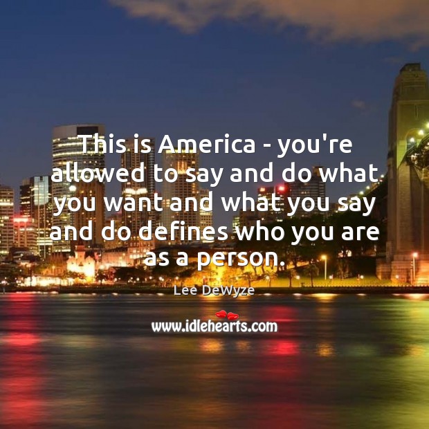 This is America – you’re allowed to say and do what you Lee DeWyze Picture Quote