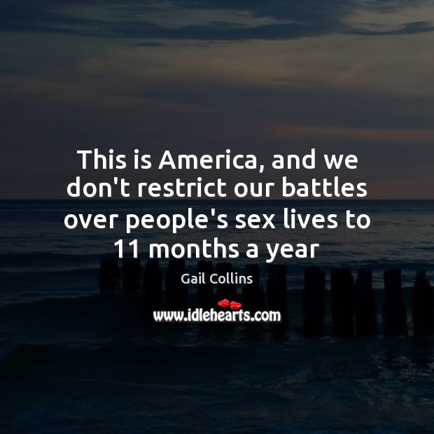 This is America, and we don’t restrict our battles over people’s sex Gail Collins Picture Quote