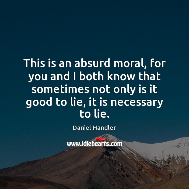 This is an absurd moral, for you and I both know that Lie Quotes Image