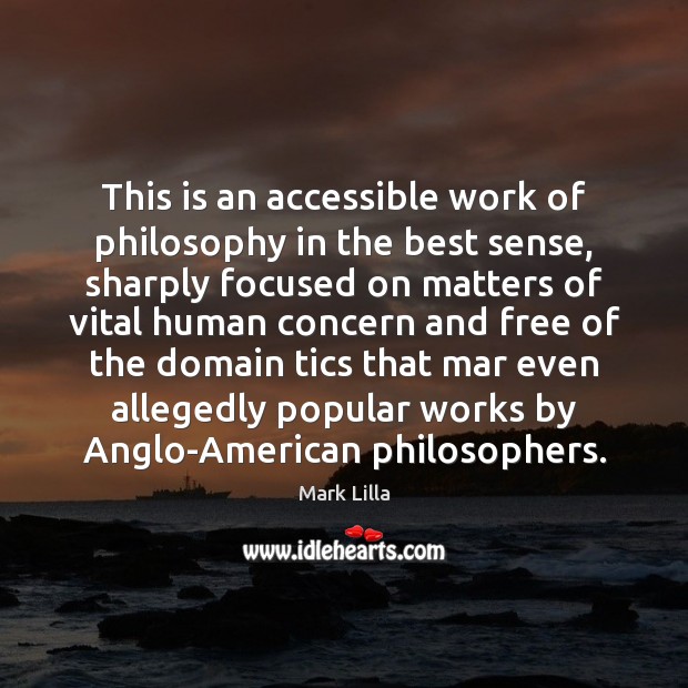 This is an accessible work of philosophy in the best sense, sharply Mark Lilla Picture Quote