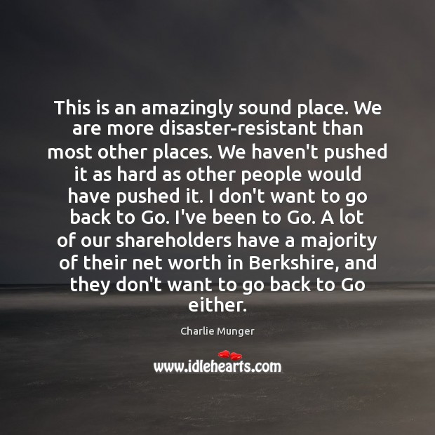 This is an amazingly sound place. We are more disaster-resistant than most Charlie Munger Picture Quote