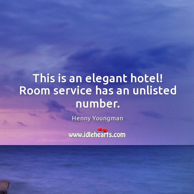 This is an elegant hotel! room service has an unlisted number. Henny Youngman Picture Quote
