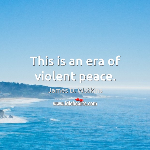 This is an era of violent peace. Image
