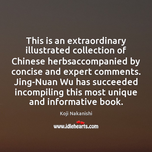 This is an extraordinary illustrated collection of Chinese herbsaccompanied by concise and Koji Nakanishi Picture Quote