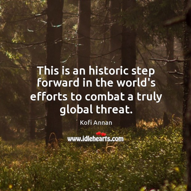 This is an historic step forward in the world’s efforts to combat a truly global threat. Kofi Annan Picture Quote