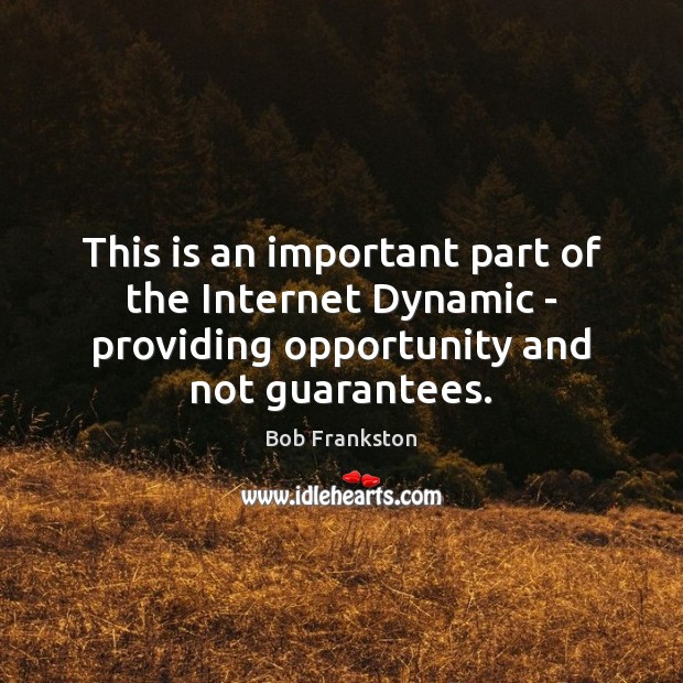 This is an important part of the Internet Dynamic – providing opportunity Bob Frankston Picture Quote