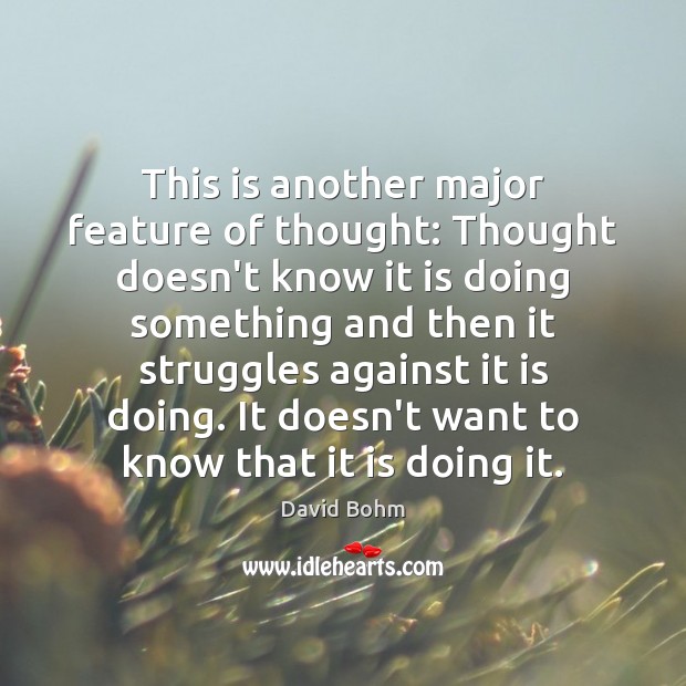 This is another major feature of thought: Thought doesn’t know it is David Bohm Picture Quote
