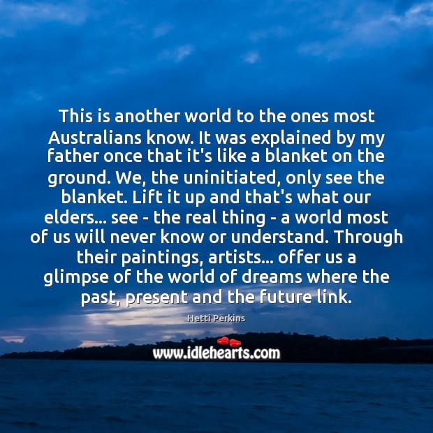 This is another world to the ones most Australians know. It was Hetti Perkins Picture Quote