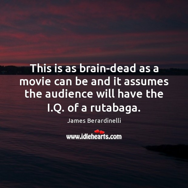 This is as brain-dead as a movie can be and it assumes James Berardinelli Picture Quote