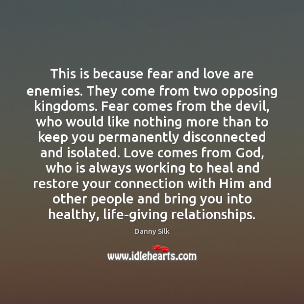 This is because fear and love are enemies. They come from two Image