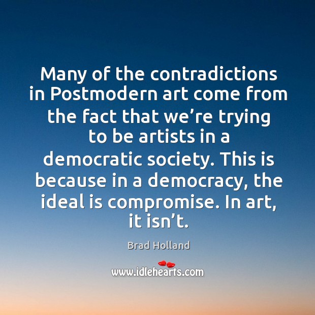 This is because in a democracy, the ideal is compromise. In art, it isn’t. Image