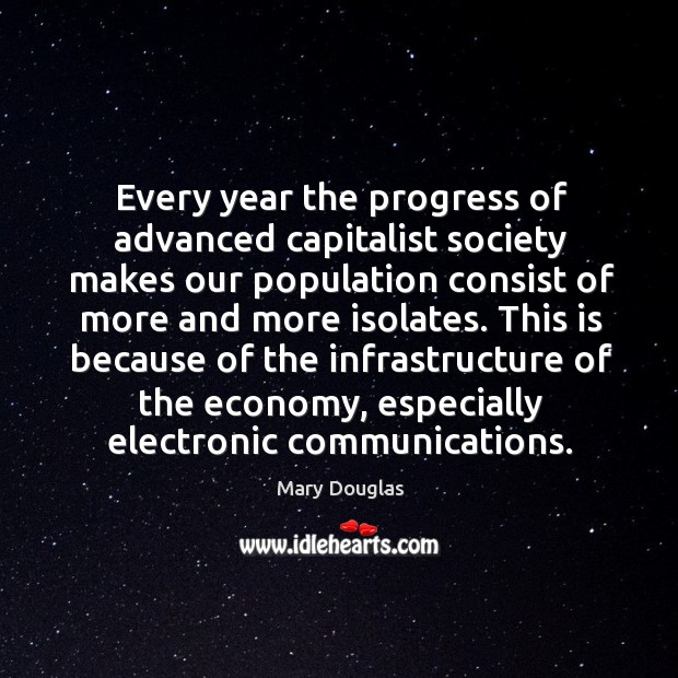 This is because of the infrastructure of the economy, especially electronic communications. Progress Quotes Image