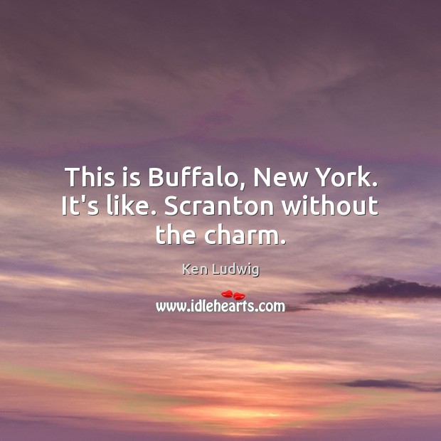 This is Buffalo, New York. It’s like. Scranton without the charm. Image