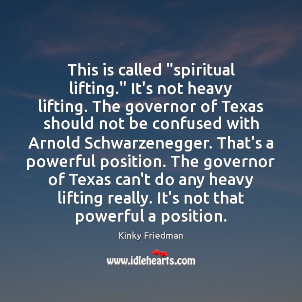 This is called “spiritual lifting.” It’s not heavy lifting. The governor of 