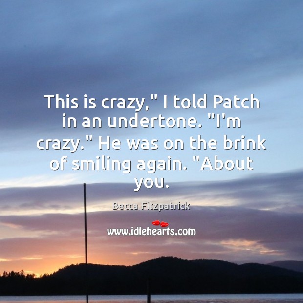 This is crazy,” I told Patch in an undertone. “I’m crazy.” He Image